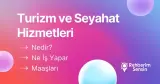 Turizm ve Seyahat Hizmetleri Nedir? Ne İş Yapar? Maaşları