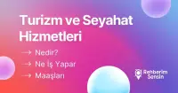 Turizm ve Seyahat Hizmetleri Nedir? Ne İş Yapar? Maaşları