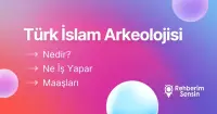 Türk İslam Arkeolojisi Nedir? Ne İş Yapar? Maaşları