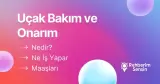 Uçak Bakım ve Onarım Nedir? Ne İş Yapar? Maaşları