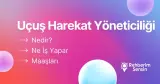 Uçuş Harekat Yöneticiliği Nedir? Ne İş Yapar? Maaşları