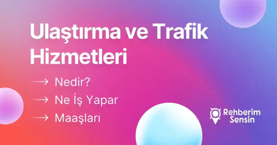 Ulaştırma ve Trafik Hizmetleri Nedir? Ne İş Yapar? Maaşları