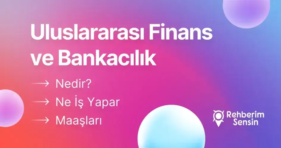 Uluslararası Finans ve Bankacılık Nedir? Ne İş Yapar? Maaşları