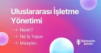 Uluslararası İşletme Yönetimi Nedir? Ne İş Yapar? Maaşları