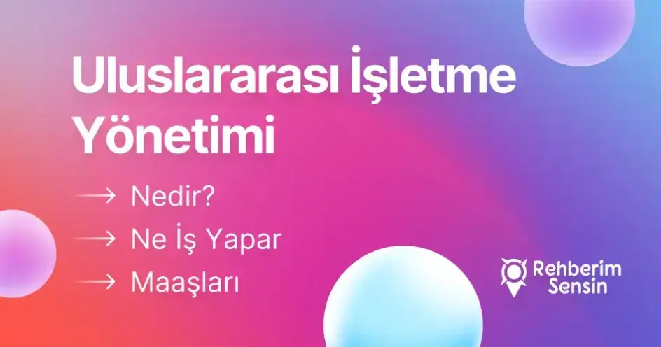 Uluslararası İşletme Yönetimi Nedir? Ne İş Yapar? Maaşları