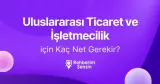 Uluslararası Ticaret ve İşletmecilik için Kaç Net Gerekir?