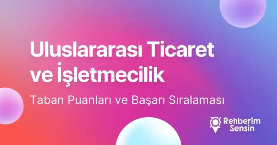 Uluslararası Ticaret ve İşletmecilik Taban Puanları ve Başarı Sıralaması (2026)