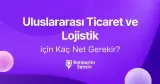 Uluslararası Ticaret ve Lojistik için Kaç Net Gerekir?