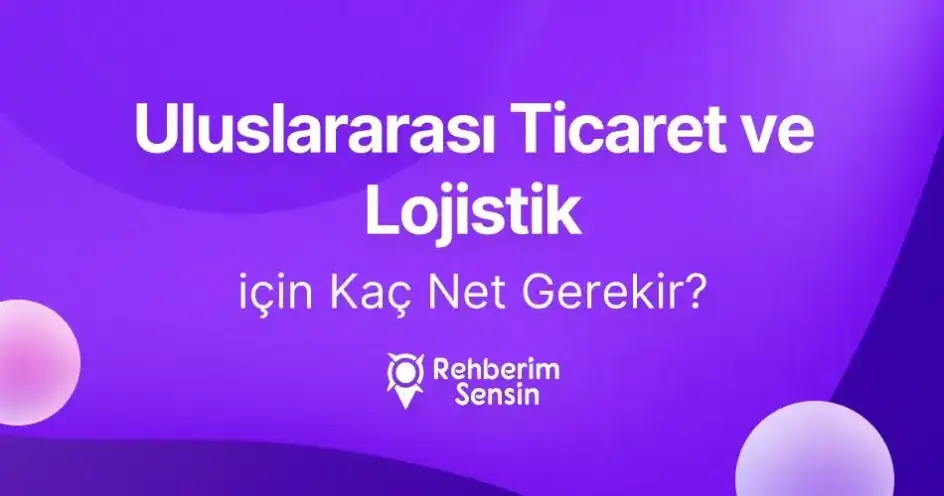Uluslararası Ticaret ve Lojistik için Kaç Net Gerekir?