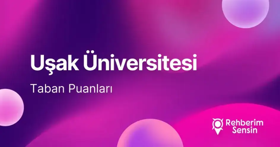 Uşak Üniversitesi (UÜ) 2026 Tercih Rehberi: Taban Puanları (Son 4 Yıl) Başarı Sıralamaları