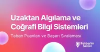 Uzaktan Algılama ve Coğrafi Bilgi Sistemleri Taban Puanları ve Başarı Sıralaması (2026)