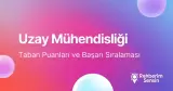 Uzay Mühendisliği Taban Puanları ve Başarı Sıralaması (2026)