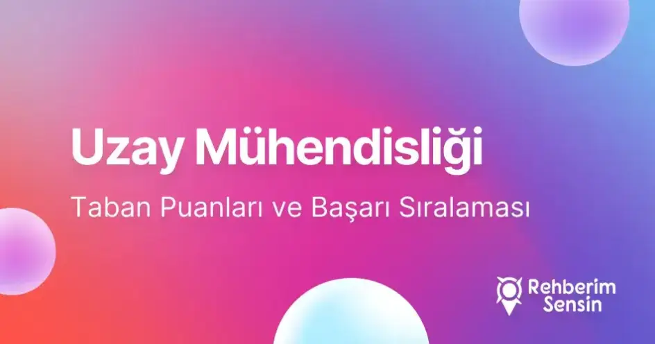 Uzay Mühendisliği Taban Puanları ve Başarı Sıralaması (2026)