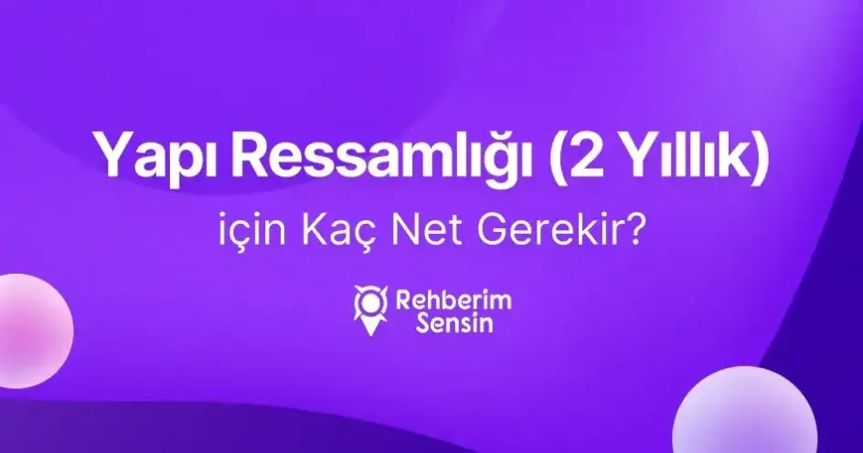 Yapı Ressamlığı (2 Yıllık) için Kaç Net Gerekir?