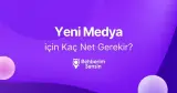 Yeni Medya için Kaç Net Gerekir?