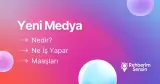 Yeni Medya Nedir? Ne İş Yapar? Maaşları