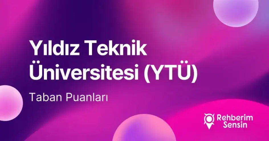 Yıldız Teknik Üniversitesi (YTÜ) 2026 Tercih Rehberi: Taban Puanları (Son 4 Yıl) Başarı Sıralamaları